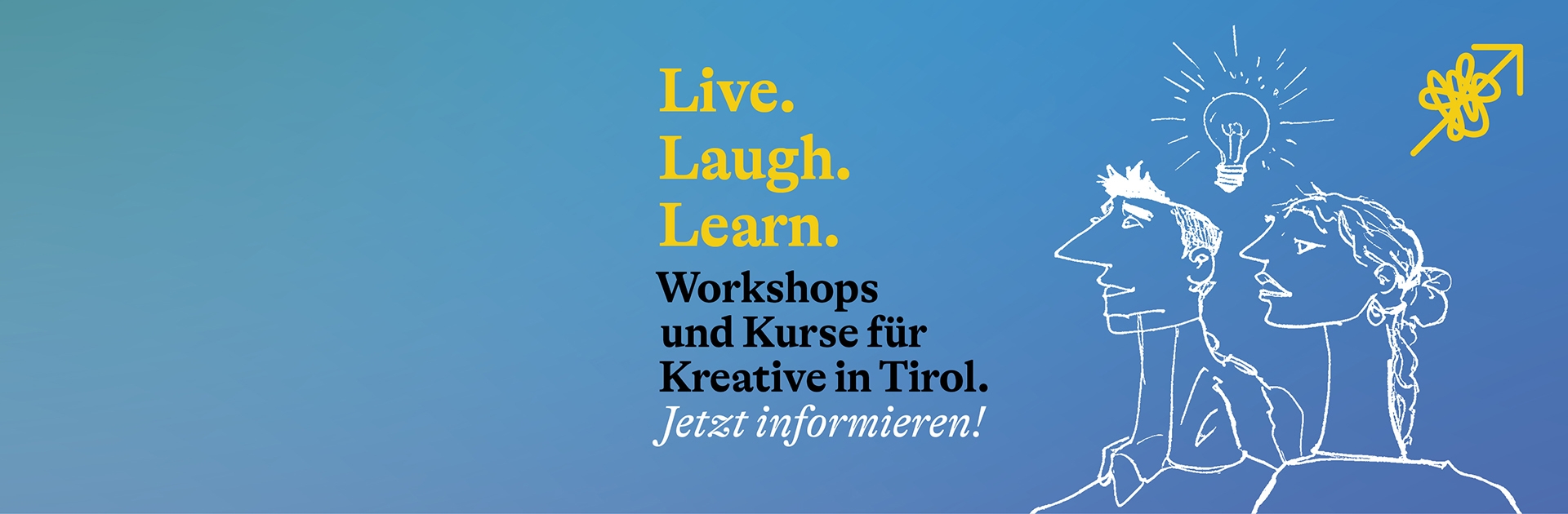 Grafik mit blauem Hintergrund: Links steht in gelber Schrift 'Live. Laugh. Learn.' und darunter in Schwarz 'Workshops und Kurse für Kreative in Tirol. Jetzt informieren!'. Rechts eine weiße Strichzeichnung von zwei Personen mit einer Glühbirne über ihren Köpfen als Symbol für Ideen. Oben rechts ein gelbes Logo.